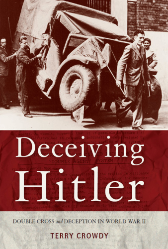 Deceiving Hitler: Double-Cross and Deception in World War II