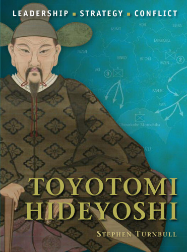 Toyotomi Hideyoshi: The background, strategies, tactics and battlefield experiences of the greatest commanders of history