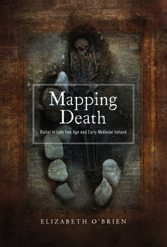 Mapping Death: Burial in late Iron Age and early medieval Ireland