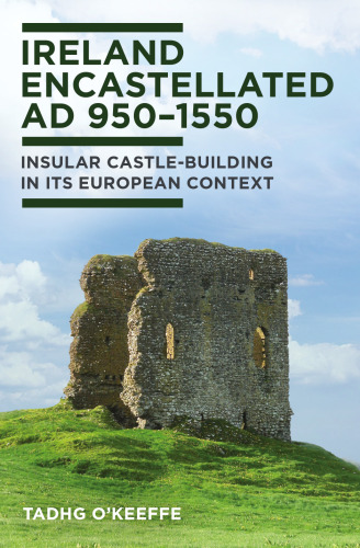 Ireland Encastellated, AD 950–1550: Insular castle-building in its European contect