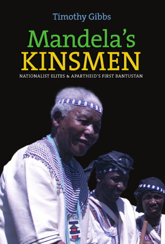 Mandela's Kinsmen: Nationalist Elites and Apartheid's First Bantustan