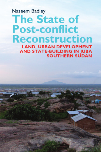 The State of Post-conflict Reconstruction: Land, Urban Development and State-building in Juba, Southern Sudan (Eastern Africa Series, 22)