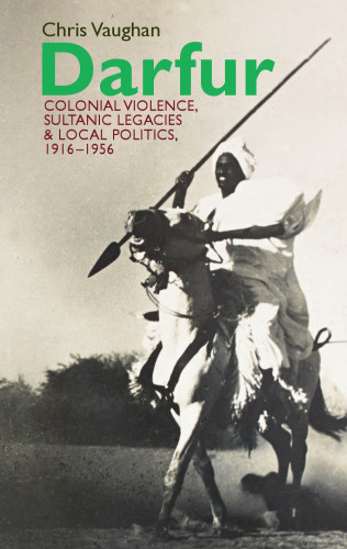Darfur: Colonial violence, Sultanic legacies and local politics, 1916-1956 (Eastern Africa Series, 32)