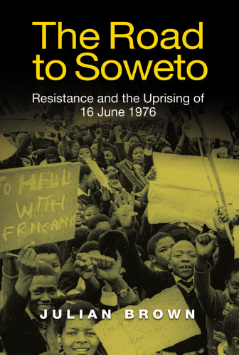 The Road to Soweto: Resistance and the Uprising of 16 June 1976