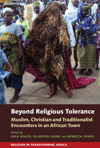 Beyond Religious Tolerance: Muslim, Christian & Traditionalist Encounters in an African Town (Religion in Transforming Africa, 2)