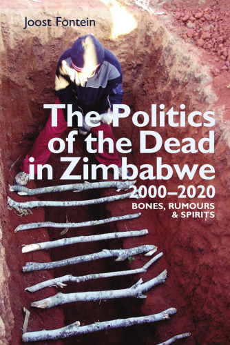 The Politics of the Dead in Zimbabwe 2000-2020: Bones, Rumours & Spirits