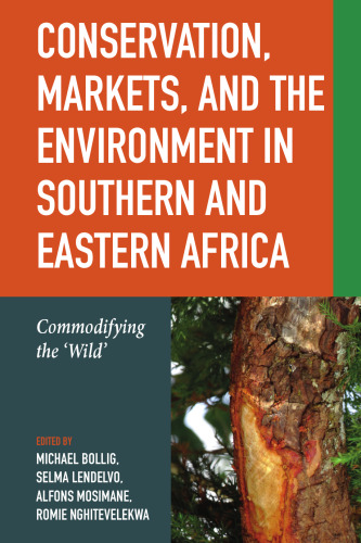 Conservation, Markets & the Environment in Southern and Eastern Africa: Commodifying the ‘Wild’ (Future Rural Africa, 3)