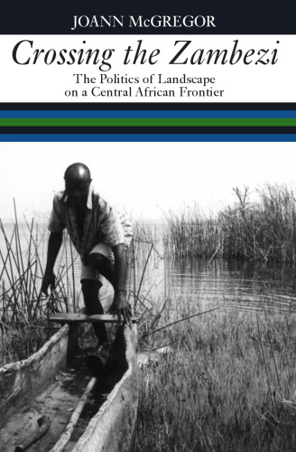 Crossing the Zambezi: The Politics of Landscape on a Central African Frontier