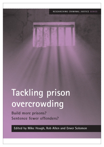 Tackling Prison Overcrowding: Build More Prisons? Sentence Fewer Offenders? (Researching Criminal Justice)
