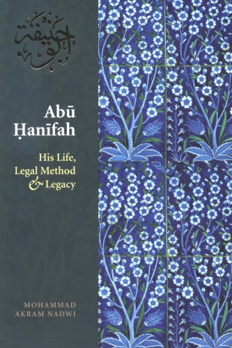 Abu Hanifah: His Life, Legal Method & Legacy