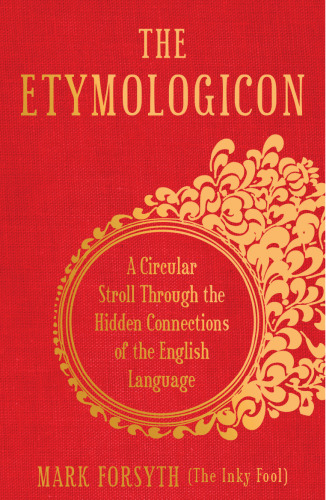 The Etymologicon: A Circular Stroll Through the Hidden Connections of the English Language