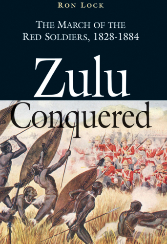 ZULU CONQUERED: The March of the Red Soldiers, 1822-1888