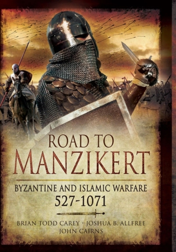 Road to Manzikert: Byzantine and Islamic Warfare, 527-1071