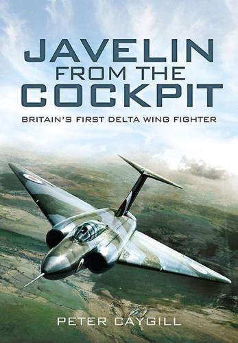 Javelin from the Cockpit Britain's First Delta Wing Fighter