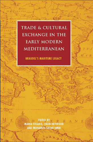 Trade and Cultural Exchange in the Early Modern Mediterranean: Braudel's Maritime Legacy (International Library of Historical Studies, Volume 67)