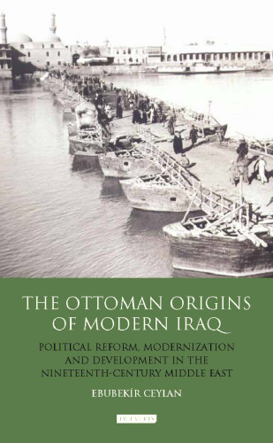 The Ottoman Origins of Modern Iraq: Political Reform, Modernization and Development in the Nineteenth Century Middle East