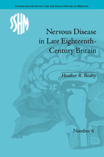 Nervous Disease in Late Eighteenth-Century Britain: The Reality of a Fashionable Disorder (Studies for the Society for the Social History of Medicine)
