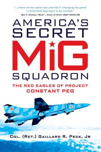 America's Secret MiG Squadron The Red Eagles of Project CONSTANT PEG