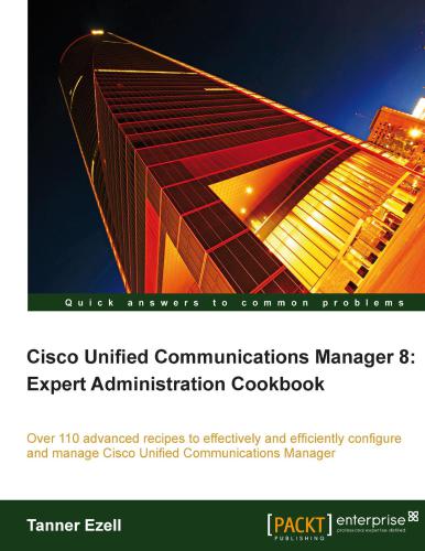 Cisco Unified Communications Manager 8: Expert Administration Cookbook