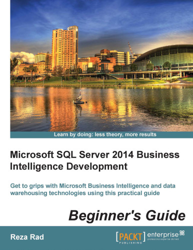 Microsoft SQL Server 2014 business intelligence development beginner's guide : get to grips with Microsoft Business Intelligence and data warehousing technologies using this practical guide