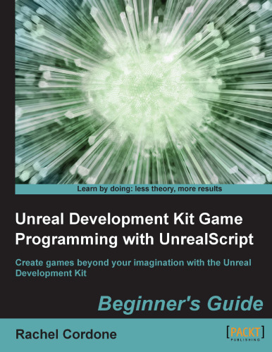 Unreal Development Kit Game Programming with UnrealScript: Beginner's Guide