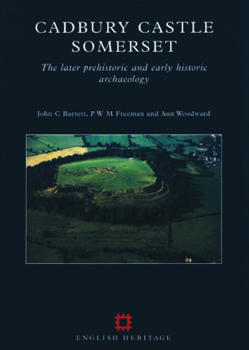 Cadbury Castle, Somerset: The Late Prehistoric and Early Historic Archaeology