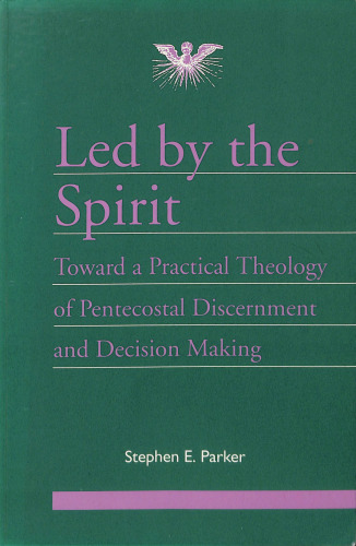 Led by the Spirit: Toward a Practical Theology of Pentecostal Discernment & Decision Making. (Journal of Pentecostal Theology. Supplement Series, 7)