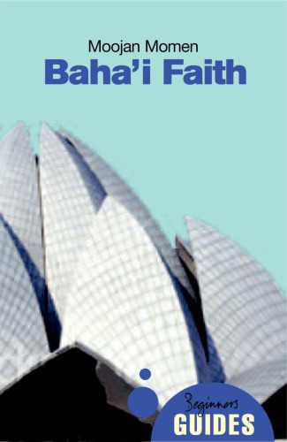 The Baha'i Faith: A Beginner's Guide (Oneworld Beginner’s Guides)