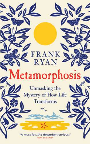 Metamorphosis: Unmasking the Mystery of How Life Transforms
