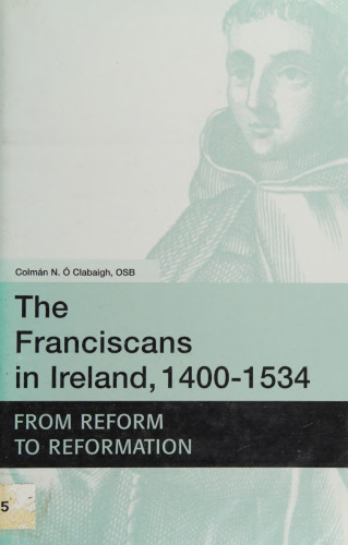 The Franciscans in Ireland, 1400-1534: From Reform to Reformation
