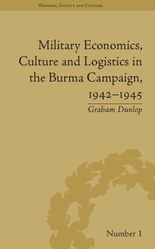 Military Economics, Culture and Logistics in the Burma Campaign, 1942-1945