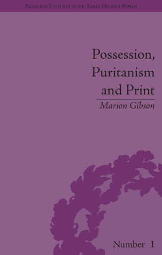 Possession, Puritanism And Print: Darrell, Harsnett, Shakespeare and the Elizabethan Exorcism Controversy
