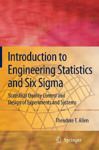Introduction to Engineering Statistics and Six SIGMA: Statistical Quality Control and Design of Experiments and Systems