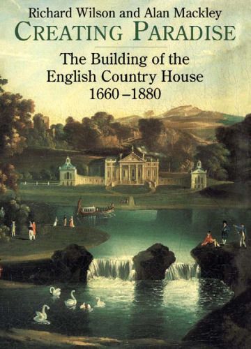 Creating Paradise: The Building of the English Country House, 1660-1880
