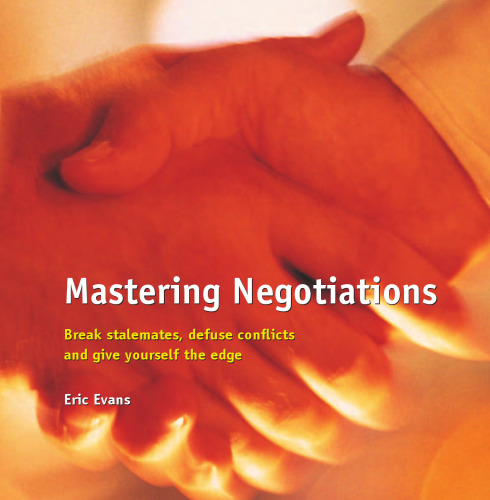 Mastering Negotiations: Break Stalemates, Defuse Conflicts and Give Yourself the Edge