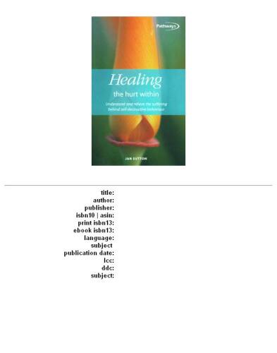 Healing the Hurt Within : Understand and Relieve the Suffering Behind Self-Destructive Behaviour