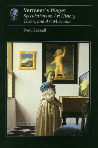 Vermeer's wager : speculations on art history, theory and art museums