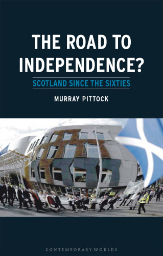 The Road to Independence?: Scotland since the Sixties (Contemporary Worlds)