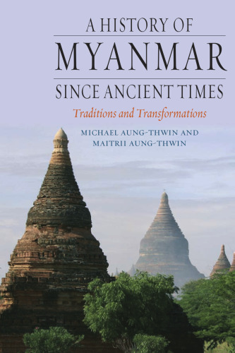 A History of Myanmar Since Ancient Times: Traditions and Transformations