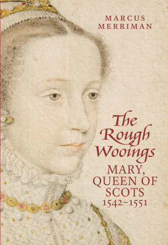 The Rough Wooings: Mary Queen of Scots 1542 1551