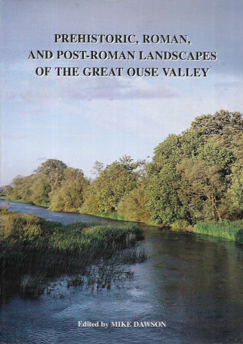 Prehistoric, Roman and Post-Roman Landscapes of the Great Ouse Valley