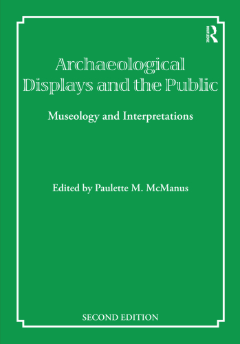 Archaeological Displays and the Public: Museology and Interpretation, Second Edition (UCL Institute of Archaeology Publications)