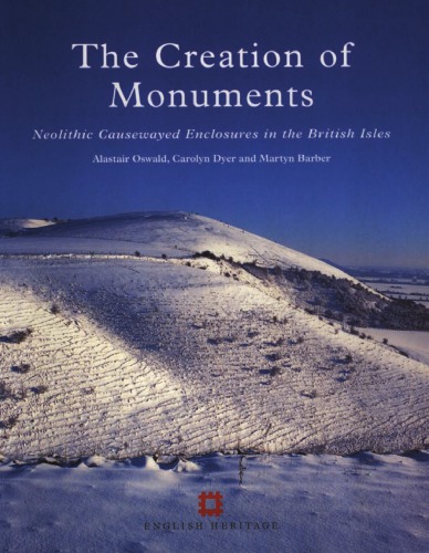 The Creation of Monuments: Neolithic Causewayed Enclosures in the British Isles