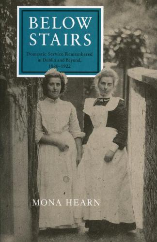 Below stairs: domestic service remembered in Dublin and beyond 1880-1922