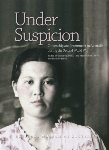 Under Suspicion: Citizenship and Internment in Australia During the Second World War