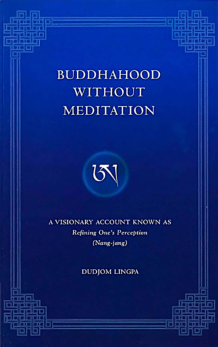 Buddhahood Without Meditation: A Visionary Account Known As Refining Apparent Phenomen