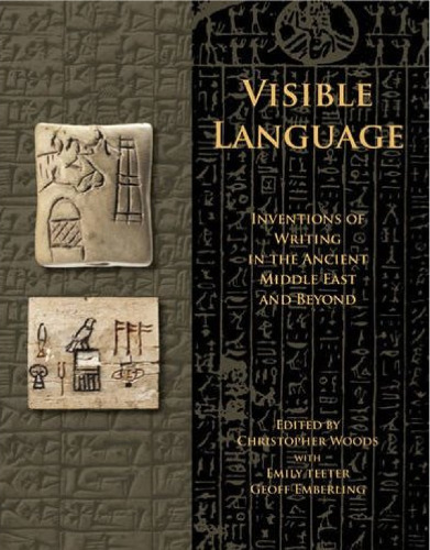 Visible Language: Inventions of Writing in the Ancient Middle East and Beyond
