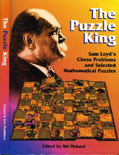 The Puzzle King: Sam Loyd's Chess Problems and Selected Mathematical Puzzles