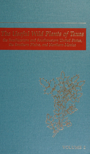 The useful wild plants of Texas, the southeastern and southwestern United States, the southern plains, and northern Mexico