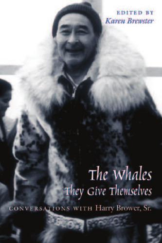 Whales, They Give Themselves: Conversations with Harry Brower, Sr. (Oral Biography Series)